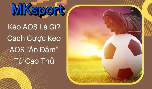 Trải nghiệm cược kèo AOS ngay tại nhà cái MKsport